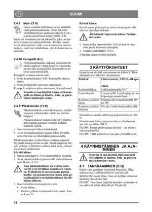 Page 1414
SUOMIFI
2.4.9 Istuin (3:H)Istuin voidaan kallist aa ja se on säädettä-
vissä pituussuunnassa. Istuin lukitaan 
ylöskäännettyyn asentoon salvalla (3:K) 
ja pituussuunnassa käsipyörillä (3:J).
Istuin on varustettu turvakytkimellä, joka on kyt-
ketty koneen turvajärjestelmään. Tämän vuoksi 
tietyt toimenpiteet, jotka voivat aiheuttaa vaarati-
lanteen, eivät ole mahdollisia, ellei kukaan istu is-
tuimella.
2.4.10 Konepelti (4:L)
Polttonestehanaan, a kkuun ja moottoriin 
käsiksi pääsyä varten  kone on...