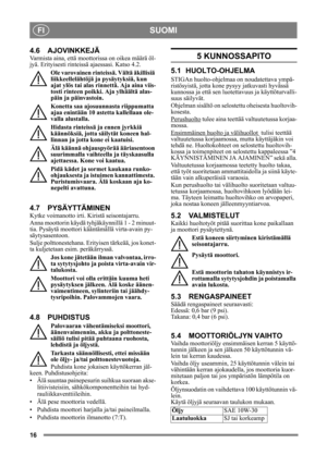 Page 1616
SUOMIFI
4.6 AJOVINKKEJÄ
Varmista aina, että moottorissa on oikea määrä öl-
jyä. Erityisesti rinteissä ajaessasi. Katso 4.2. 
Ole varovainen rinteiss ä. Vältä äkillisiä 
liikkeellelähtöjä ja pysäytyksiä, kun 
ajat ylös tai alas rinnettä. Aja aina viis-
tosti rinteen poikki. Aja ylhäältä alas-
päin ja päinvastoin. 
Konetta saa ajosuunnasta riippumatta 
ajaa enintään 10 astetta kallellaan ole-
valla alustalla.
Hidasta rinteissä ja ennen jyrkkiä 
käännöksiä, jotta säilytät koneen hal-
linnan ja jotta kone...