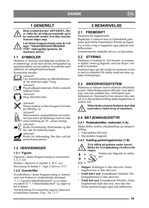 Page 1919
DANSKDA
1 GENERELT
Dette symbol betyder ADVARSEL. Der 
er risiko for alvorlig personskade og/el-
ler materielle skader, hvis ikke instruk-
tionerne følges nøje.
Læs denne brugsanvisning samt de ved-
lagte SIKKERHEDSFORSKRIF-
TER omhyggeligt igennem, før 
maskinen startes.
1.1 SYMBOLER
Maskinen er forsynet med følgende symboler for 
at understrege, at der skal udvises forsigtighed og 
opmærksomhed ved anvendelse af maskinen samt 
udførelse af vedligeholdelsesarbejde.
Symbolerne betyder:Advarsel!
Læs...