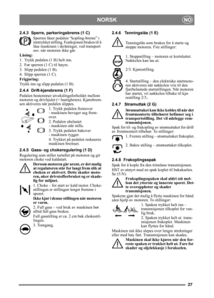 Page 2727
NORSKNO
2.4.3 Sperre, parkeringsbrems (1 C)Sperren låser pedalen “kopling-brems” i 
inntrykket stilling. Fu nksjonen brukes til å 
låse maskinen i skråninger, ved transport 
osv. når motoren ikke går.
Låsing:
1. Trykk pedalen (1 B) helt inn. 
2. Før sperren (1 C) til høyre.
3. Slipp pedalen (1 B).
4. Slipp sperren (1 C).
Frigjøring:
Trykk inn og slipp pedalen (1 B).
2.4.4 Drift-kjørebrems (1 F)
Pedalen bestemmer utveks lingsforholdet mellom 
motoren og drivhjulet (= hastigheten). Kjørebrem-
sen...
