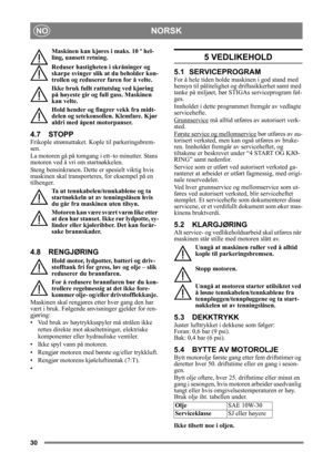 Page 3030
NORSKNO
Maskinen kan kjøres i maks. 10 º hel-
ling, uansett retning.
Reduser hastigheten i skråninger og 
skarpe svinger slik at du beholder kon-
trollen og reduserer faren for å velte.
Ikke bruk fullt rattutslag ved kjøring 
på høyeste gir og full gass. Maskinen 
kan velte.
Hold hender og fingrer vekk fra midt-
delen og setekonsollen. Klemfare. Kjør 
aldri med åpent motorpanser.
4.7 STOPP
Frikople strømuttaket. Kople til parkeringsbrem-
sen. 
La motoren gå på tomgang i ett–to minutter. Stans 
motoren...