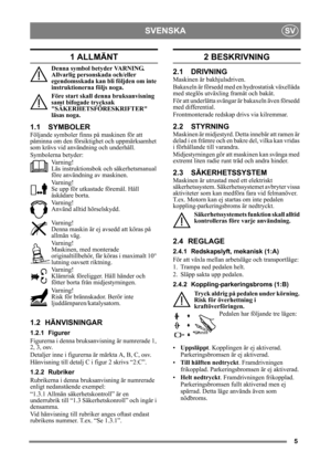 Page 55
SVENSKASV
1 ALLMÄNT
Denna symbol betyder VARNING. 
Allvarlig personskada och/eller 
egendomsskada kan bli följden om inte 
instruktionerna följs noga.
Före start skall denna bruksanvisning 
samt bifogade trycksak 
SÄKERHETSFÖRESKRIFTER 
läsas noga.
1.1 SYMBOLER
Följande symboler finns på maskinen för att 
påminna om den försiktighet och uppmärksamhet 
som krävs vid användning och underhåll.
Symbolerna betyder:Varning!
Läs instruktionsbok oc h säkerhetsmanual 
före användning av maskinen.
Varning!
Se...