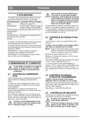 Page 5252
FRANÇAISFR
3 UTILISATION
La machine peut seulement être utilisée avec les 
accessoires original de STIGA, par example:
La charge verticale ma ximum exercée sur la boule 
de remorquage doit êt re inférieure à 100 N.
La charge d’inertie maxi mum exercée sur la boule 
de remorquage par les acce ssoires tractés doit être 
inférieure à 500 N.
REMARQUE ! Avant d’utiliser un tracteur, 
contactez votre compagnie d’assurance.
REMARQUE ! Cette machine n’est pas conçue 
pour circuler sur la voie publique.
4...