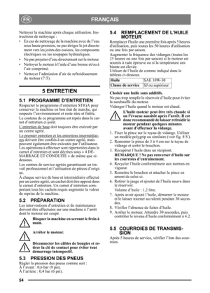 Page 5454
FRANÇAISFR
Nettoyer la machine après chaque utilisation. Ins-
tructions de nettoyage :
• En cas de nettoyage de la machine avec de l’eau 
sous haute pression, ne pa s diriger le jet directe-
ment vers les joints de s essieux, les composants 
électriques ou les soupapes hydrauliques.
• Ne pas projeter d’eau di rectement sur le moteur. 
• Nettoyer le moteur à l’aide d’une brosse et/ou à  l’air comprimé.
• Nettoyer l’admission d’ai r de refroidissement 
du moteur (7:T).
5 ENTRETIEN
5.1 PROGRAMME...