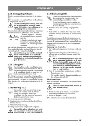 Page 5959
NEDERLANDSNL
2.4.8 Ontkoppelingshefboom
Hendel om de traploze transmissie uit te schake-
len.
HST is voorzien van een hendel die op de achteras 
is aangesloten. Zie (5:N).
De ontkoppelingshendel mag nooit tus-
sen de binnenste en buitenste stand 
staan. Dit leidt tot ove rverhitting en be-
schadiging van de transmissie.
Hiermee kunt u de machine handmatig verplaatsen 
zonder de motor te gebruiken. Twee standen: 1. Hendel ingedrukt - transmis-
sie ingeschakeld voor normaal 
gebruik.
2. Hendel in de...