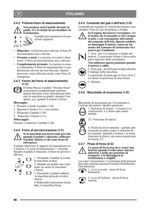 Page 6666
ITALIANOIT
2.4.2 Frizione-freno di stazionamentoNon premere mai il pedale durante la 
guida. Vi è il rischio di surriscaldare la 
trasmissione. Il pedale può assumere le tre po-
sizioni seguenti:
• Rilasciato . La frizione non è at tivata. Il freno di 
stazionamento non è attivato.
• Premuto a metà . La trazione in avanti è disin-
serita. Il freno di stazionamento non è attivato.
• Completamente premuto . La trazione in avan-
ti è disinserita. Il fre no di stazionamento è com-
pletamente attivato ma...