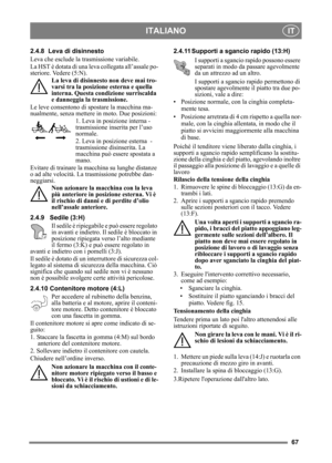 Page 6767
ITALIANOIT
2.4.8 Leva di disinnesto
Leva che esclude la trasmissione variabile.
La HST è dotata di una leva collegata all’assale po-
steriore. Vedere (5:N).
La leva di disinnesto non deve mai tro-
varsi tra la posizione esterna e quella 
interna. Questa condizione surriscalda 
e danneggia la trasmissione.
Le leve consentono di spostare la macchina ma-
nualmente, senza mettere in moto. Due posizioni: 1. Leva in posizione interna - 
trasmissione inserita per l’uso 
normale.
2. Leva in posizione esterna...
