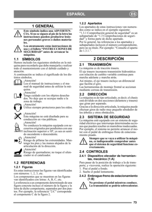 Page 7373
ESPAÑOLES
1 GENERAL
Este símbolo indica una ADVERTEN-
CIA. Si no se siguen al pie de la letra las 
instrucciones pueden producirse lesio-
nes personales graves o daños materia-
les.
Lea atentamente estas instrucciones de 
uso y el folleto “INSTRUCCIONES DE 
SEGURIDAD” antes de arrancar la 
máquina.
1.1 SÍMBOLOS
Hemos incluido los siguient es símbolos en la má-
quina para recordarle que  debe manejarla y realizar 
todo el mantenimiento con el debido cuidado y 
atención.
A continuación se indica el...