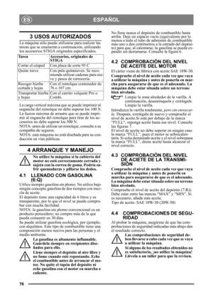 Page 7676
ESPAÑOLES
3 USOS AUTORIZADOS
La máquina sólo puede utilizarse para realizar las 
tareas que se enumeran a continuación, utilizando 
los accesorios STIGA originales especificados.
La carga vertical máxima  que se puede imprimir al 
enganche del remolque no debe superar los 100 N.
La fuerza máxima de arra stre que se puede impri-
mir al enganche del remolque para tirar de los ac-
cesorios no debe superar los 500 N.
NOTA: antes de utilizar un  remolque, consulte a su 
compañía de seguros.
NOTA: esta...