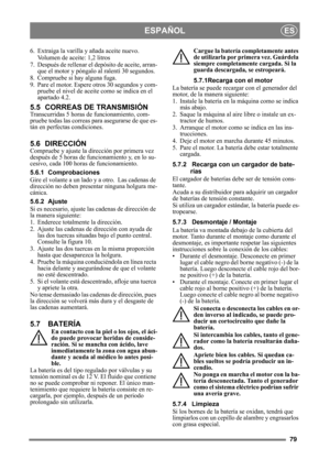 Page 7979
ESPAÑOLES
6.  Extraiga la varilla y añada aceite nuevo.Volumen de aceite: 1,2 litros
7. Después de rellenar el  depósito de aceite, arran-
que el motor y póngalo al ralentí 30 segundos. 
8. Compruebe si hay alguna fuga.
9. Pare el motor. Espere otros 30 segundos y com- pruebe el nivel de aceite como se indica en el 
apartado 4.2.
5.5 CORREAS DE TRANSMISIÓN
Transcurridas 5 horas de funcionamiento, com-
pruebe todas las correas pa ra asegurarse de que es-
tán en perfectas condiciones.
5.6 DIRECCIÓN...