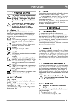 Page 8181
PORTUGUÊSPT
1 NOÇÕES GERAIS
Este símbolo significa AVISO. Poderão 
resultar ferimentos e/ou danos graves 
em pessoas e propriedade se as instru-
ções não forem seguidas cuidadosamen-
te.
Estas instruções de utilização e a bro-
chura anexa INSTRUÇÕES DE SE-
GURANÇA deverão ser lidas 
minuciosamente antes do arranque.
1.1 SÍMBOLOS
Os seguintes símbolos aparecem na máquina. A 
sua função é lembrar-lhe dos cuidados e atenções 
necessários durante a utilização e a manutenção.
Isto é o que os símbolos...