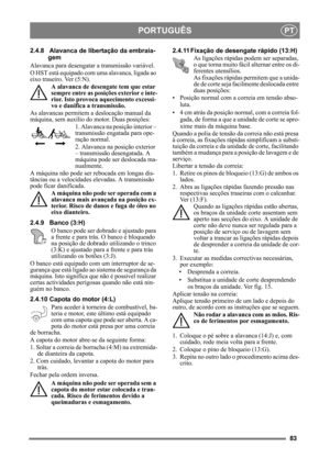 Page 8383
PORTUGUÊSPT
2.4.8 Alavanca de libertação da embraia-gem
Alavanca para desengatar  a transmissão variável.
O HST está equipado com um a alavanca, ligada ao 
eixo traseiro. Ver (5:N).
A alavanca de desengate tem que estar 
sempre entre as posiçõ es exterior e inte-
rior. Isto provoca aquecimento excessi-
vo e danifica a transmissão.
As alavancas permitem a deslocação manual da 
máquina, sem auxílio do  motor. Duas posições:
1. Alavanca na posição interior – 
transmissão engatada para ope-
ração normal....