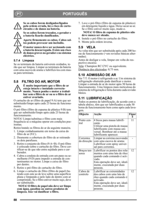 Page 8888
PORTUGUÊSPT
Se os cabos forem desligados/ligados 
pela ordem errada, há o risco de curto-
circuito e de danos na bateria.
Se os cabos forem trocados, o gerador e 
a bateria ficarão danificados.
Aperte firmemente os cabos. Cabos sol-
tos podem provocar um incêndio.
O motor nunca deve ser accionado com 
a bateria descarregada. Existe um risco 
de danos graves no gerador e no sistema 
eléctrico.
5.7.4 Limpeza
Se os terminais da bate ria estiverem oxidados, te-
rão que ser limpos. Limpar  os terminais da...