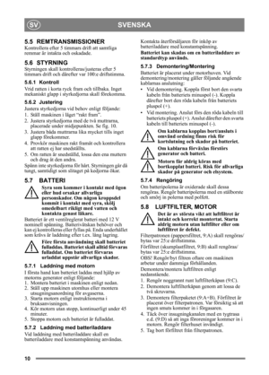 Page 1010
SVENSKASV
5.5 REMTRANSMISSIONER
Kontrollera efter 5 timmars drift att samtliga 
remmar är intakta och oskadade.
5.6 STYRNING
Styrningen skall kontrolleras/justeras efter 5 
timmars drift och däreft er var 100:e driftstimma.
5.6.1 Kontroll
Vrid ratten i korta ryck  fram och tillbaka. Inget 
mekaniskt glapp i styrkedjorna skall förekomma.
5.6.2 Justering
Justera styrkedjorna vi d behov enligt följande:
1. Ställ maskinen i läget “rakt fram”.
2. Justera styrkedjorna med de två muttrarna,  placerade under...