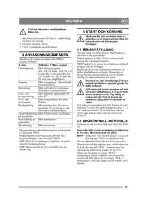 Page 1111
SVENSKASV
Vrid inte hävarmen med händerna. 
Klämrisk.
1. Sätt foten på hävarmen (35:J) och vrid försiktigt  ett halvt varv framåt.
2. Montera låsnålen (34:G).
3. Utför ovanstående på andra sidan.
3 ANVÄNDNINGSOMRÅDEN
Maskinen får endast användas med STIGA 
original tillbehör:
Draganordningen får belastas med en vertikal kraft 
av maximalt 100 N. 
Påskjutskraften från bogserade tillbehör får, i 
draganordningen, vara maximalt 500 N. 
OBS! Före all användning av släpkärra - kontakta 
aktuellt...