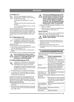 Page 4747
DEUTSCHDE
2.4.16 Sitz (1:T)Der Sitz ist umklappbar und kann in 
Längsrichtung verstellt werden. Justieren 
Sie den Sitz wie folgt:
1. Bewegen Sie den Hebel (1:S) nach 
oben.
2. Bringen Sie den Sitz in die gewünschte 
Position.
3. Lassen Sie den Hebel (1:S) los, um den 
Sitz zu arretieren.
Der Sitz verfügt über einen Sicherheitsschalter, der 
an das Sicherheitssystem des Geräts angeschlos-
sen ist. Dadurch können bestimmte Vorgänge mit 
Gefahrenpotenzial nicht ausgeführt werden, wenn 
sich niemand auf...