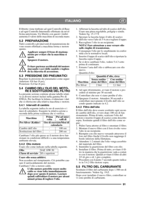 Page 9191
ITALIANOIT
Il libretto viene timbrato ad ogni Controllo di Base 
e ad ogni Controllo Intermedio effettuato da unof-
ficina autorizzata. Un libretto con questi i timbri 
aumenta il valore delle macchine di seconda mano.
5.2 PREPARAZIONETutti i controlli e gli interventi di manutenzione de-
vono essere effettuati a macchina ferma e motore 
spento.Applicare sempre il freno di staziona-
mento per evitare che la macchina si 
sposti.
Spegnere il motore.
Evitare partenze accidentali del motore 
staccando i...