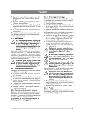 Page 9393
ITALIANOIT
2. Regolare le catene dello sterzo per mezzo dei due dadi posti sotto il punto centrale. Vedere 
fig. 29.
3. Regolare in modo uguale entrambi i dadi fino a  eliminare qualsiasi gioco.
4. Provare la macchina muovendola in avanti in li- nea retta e controllare che lo sterzo non sia fuori 
centro.
5. Se lo sterzo è fuori centro, allentare un dado e  serrare laltro.
Non tendere eccessivamente le catene dello sterzo. 
Ciò farebbe irrigidire lo sterzo ed aumenterebbe 
l’usura delle sue catene....