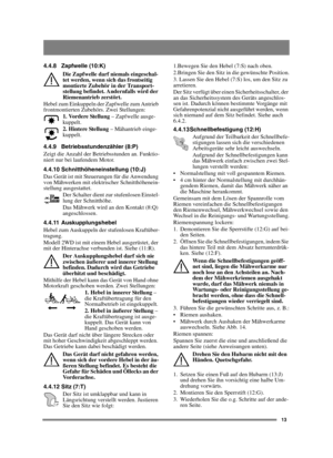 Page 1313
4.4.8 Zapfwelle (10:K)Die Zapfwelle darf niemals eingeschal-
tet werden, wenn sich das frontseitig 
montierte Zubehör in der Transport-
stellung befindet. Andernfalls wird der 
Riemenantrieb zerstört.
Hebel zum Einkuppeln der Zapfwelle zum Antrieb 
frontmontierten Zubehörs. Zwei Stellungen: 1. Vordere Stellung  – Zapfwelle ausge-
kuppelt.
2. Hintere Stellung  – Mähantrieb einge-
kuppelt. 
4.4.9 Betriebsstundenzähler (8:P)
Zeigt die Anzahl der Betriebsstunden an. Funktio-
niert nur bei laufendem...