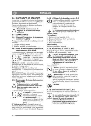 Page 1010
FRANÇAISFR
5.3 DISPOSITIFS DE SÉCURITÉLa machine est équipée d’une sécurité électrique 
qui interrompt certaines activités susceptibles de 
provoquer des manœuvres dangereuses. 
Par exemple Le moteur ne démarre que lorsque 
l’embrayage est enfoncé.Contrôler le fonctionnement du 
dispositif de sécurité avant chaque 
utilisation.
5.4 COMMANDES
5.4.1 Dispositif mécanique de levage des accessoires, (6:A) 
Pour passer de la position de travail à la position de 
transport :
1. Enfoncer à fond la pédale. 
2....