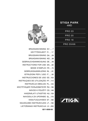 Page 1STIGA PARK
4WD
PRO 23
PRO 20
PRO 16
PRO SVAN
8211-0050-00
BRUKSANVISNING KÄYTTÖOHJEET
BRUGSANVISNING BRUKSANVISNING
GEBRAUCHSANWEISUNG INSTRUCTIONS FOR USE
MODE D’EMPLOI
GEBRUIKSAANWIJZING ISTRUZIONI PER L’USO
INSTRUCCIONES DE USO
INSTRUÇõES DE UTILIZAÇÃO
INSTRUKCJA OBS ŁUGI
ИНСТРУКЦИЯ  ПОЛЬЗОВАТЕЛЯ
NÁVOD K POUŽITÍ
HASZNÁLATI UTASÍTÁS
NAVODILA ZA UPORABO
KASUTUSJUHISED
NAUDOJIMO INSTRUKCIJOS LIETOŠANAS INSTRUKCIJA SV .... 7
FI ... 17
DA ....28
NO....38
DE ....49
EN ....60
FR ....70
NL ....81
IT ......92...