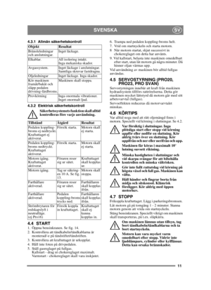 Page 1111
SVENSKASV
4.3.1 Allmän säkerhetskontroll
4.3.2 Elektrisk säkerhetskontrollSäkerhetssystemets funktion skall alltid 
kontrolleras före varje användning.
4.4 START1.  Öppna bensinkranen. Se fig. 14.
2.  Kontrollera att tändkabeln/tändkablarna är monterad/-e på tändstiftet/tändstiften.
3.  Kontrollera att kraftuttaget är urkopplat. 
4.  Håll inte foten på drivpedalen. 
5.  Ställ gasreglaget på fullgas.  Kallstart - drag ut chokereglaget maximalt. 
Varmstart - chokereglaget skall vara inskjutet. 6....