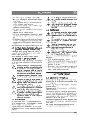 Page 175175
SLOVENSKOSL
4.  Ne držite noge na stopalki za vožnjo (3:F). 
5. Ročico za nadzor plina prestavite v položaj pol-
nega plina. 
Zagon hladnega motorja – do konca izvlecite 
ro čico za hladni zagon motorja. 
Zagon toplega motorja – ro čica za hladni zagon 
mora biti pritisnjena noter.
6.  Do konca pritisnite stopalko sklopke-parkirne  zavore (3:B).
7. Obrnite ključ  in zaženite motor.
8 Če ste pri zagonu motorja izvlekli ro čico za hla-
dni zagon, jo po zagonu postopno potisnite no-
ter. 
9. Pri hladnem...