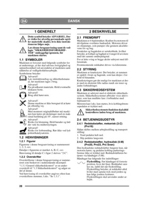 Page 2828
DANSKDA
1 GENERELT
Dette symbol betyder ADVARSEL. Der 
er risiko for alvorlig personskade og/el-
ler materielle skader, hvis ikke instruk-
tionerne følges nøje.
Læs denne brugsanvisning samt de ved-
lagte SIKKERHEDSFORSKRIF-
TER omhyggeligt igennem, før 
maskinen startes.
1.1 SYMBOLERMaskinen er forsynet med følgende symboler for 
at understrege, at der skal udvises forsigtighed og 
opmærksomhed ved anvendelse af maskinen samt 
udførelse af vedligeholdelsesarbejde.
Symbolerne betyder:Advarsel!
Læs...