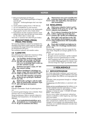 Page 4343
NORSKNO
5. Still gassreguleringen på full gass. Kaldstart – trekk chokereguleringen så langt ut 
som den går. 
Varmstart – chokereguleringen skal være skjø-
vet inn.
6.  Trykk pedalen kopling-brems (3 B) helt inn.
7.  Vri om startnøkkelen og start motoren.
8 Når motoren har startet skyver du chokeregule- ringen gradvis inn hvis det er brukt choke. 
9. Ved kaldstart må ikke maskinen belastes umid- delbart etter start, men må først gå i noen minut-
ter. Da rekker oljen å varmes opp. 
Ved bruk av...