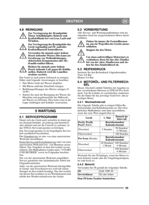 Page 5555
DEUTSCHDE
4.8 REINIGUNG
Zur Verringerung der Brandgefahr 
Motor, Schalldämpfer, Batterie und 
Kraftstofftank frei von Gras, Laub und 
Öl halten.
Zur Verringerung der Brandgefahr das 
Gerät regelmäßig auf Öl- und/oder 
Kraftstoffaustritt kontrollieren. 
Verwenden Sie niemals unter hohem 
Druck stehendes Wasser. Dies kann zur 
Zerstörung von Wellendichtungen, 
elektrischen Komponenten oder Hy-
draulikventilen führen.
Richten Sie niemals unter hohem 
Druck stehende Luft gegen die Kühlla-
mellen. Dadurch...