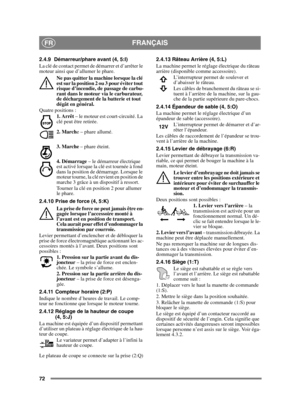 Page 7272
FRANÇAISFR
2.4.9 Démarreur/phare avant (4, 5:I)
La clé de contact permet de démarrer et d’arrêter le 
moteur ainsi que d’allumer le phare. Ne pas quitter la machine lorsque la clé 
est sur la position 2 ou 3 pour éviter tout 
risque d’incendie, de passage de carbu-
rant dans le moteur via le carburateur, 
de déchargement de la batterie et tout 
dégât en général.
Quatre positions :
1. Arrêt  – le moteur est court-circuité. La 
clé peut être retirée.
2. March e – phare allumé.
3. Marche  – phare...