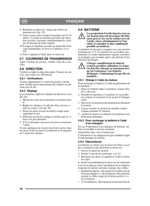 Page 7878
FRANÇAISFR
8. Remettre en place les vannes des arbres de transmission (fig. 25).
9. Faire avancer puis reculer la machine sur 8 à 10  mètres. Lorsque la machine possède une direc-
tion assistée, actionner simultanément le systè-
me de blocage de plein régime. 
10.Lorsque la machine possède un dispositif de le- vage hydraulique, le lever et l’abaisser 3 à 4 
fois.
11.Faire l’appoint d’huile dans le réservoir.
5.7 COURROIES DE TRANSMISSIONAprès 5 heures de service, vérifier l’état des cour-
roies.
5.8...