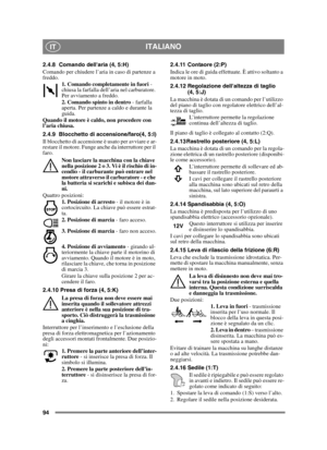 Page 9494
ITALIANOIT
2.4.8 Comando dellaria (4, 5:H)
Comando per chiudere l’aria in caso di partenze a 
freddo.1. Comando completamente in fuori  - 
chiusa la farfalla dell’aria nel carburatore. 
Per avviamento a freddo.
2. Comando spinto in dentro  - farfalla 
aperta. Per partenze a caldo e durante la 
guida. 
Quando il motore è caldo, non procedere con 
l’aria chiusa.
2.4.9 Blocchetto di accensione/faro(4, 5:I)
Il blocchetto di accensione è usato per avviare e ar-
restare il motore. Funge anche da...