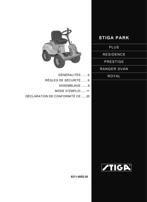 Page 1STIGA PARK
PLUS
RESIDENCE
PRESTIGE
RANGER SVAN
ROYAL
8211-0052-20
GÉNÉRALITÉS
RÈGLES DE SÉCURITÉ ASSEMBLAGE
MODE D’EMPLOI
DÉCLARATION DE CONFORMITÉ CE ...... 6
...... 6
........9
......11
......20 
