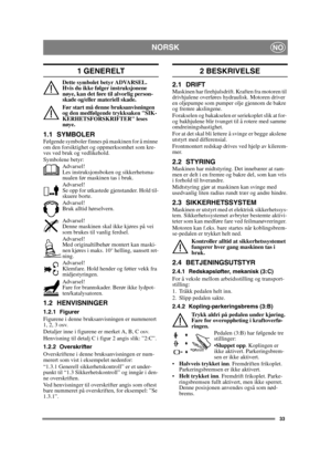 Page 3333
NORSKNO
1 GENERELT
Dette symbolet betyr ADVARSEL. 
Hvis du ikke følger instruksjonene 
nøye, kan det føre til alvorlig person-
skade og/eller materiell skade.
Før start må denne bruksanvisningen 
og den medfølgende trykksaken SIK-
KERHETSFORSKRIFTER leses 
nøye.
1.1 SYMBOLERFølgende symboler finnes på maskinen for å minne 
om den forsiktighet og oppmerksomhet som kre-
ves ved bruk og vedlikehold.
Symbolene betyr:Advarsel!
Les instruksjonsboken og sikkerhetsma-
nualen før maskinen tas i bruk....