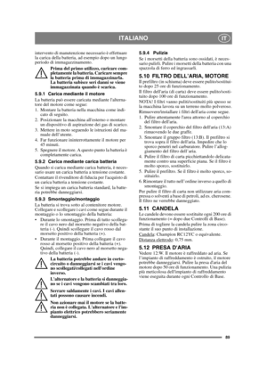 Page 8989
ITALIANOIT
intervento di manutenzione necessario è effettuare 
la carica della batteria, ad esempio dopo un lungo 
periodo di immagazzinamento.Prima del primo utilizzo, caricare com-
pletamente la batteria. Caricare sempre 
la batteria prima di immagazzinarla. 
La batteria subisce seri danni se viene 
immagazzinata quando è scarica. 
5.9.1 Carica mediante il motore
La batteria può essere caricata mediante lalterna-
tore del motore come segue:
1. Montare la batteria nella macchina come indi- cato di...
