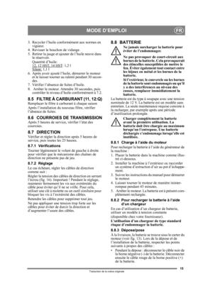 Page 1515
FR
Traduction de la notice originale
3. Recycler l’huile conformément aux normes en vigueur.
4. Revisser le bouchon de vidange. 
5.  Retirer la jauge  et ajouter de l’huile neuve dans 
le réservoir.
Quantité d’huile:
12, 12 HST, 14 HST
: 1,2 l
Silent: 1,1 l
6. Après avoir ajouté l’huile , démarrer le moteur 
et le laisser tourner au  ralenti pendant 30 secon-
des. 
7. Vérifier l’absence de fuites d’huile.
8.  Arrêter le moteur. A ttendre 30 secondes, puis 
contrôler le niveau d’hu ile conformément à...