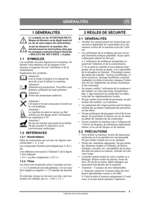 Page 55
FR
Traduction de la notice originale
1 GÉNÉRALITÉS
Ce symbole est un AVERTISSEMENT. 
Risque de blessure ou de dégât matériel 
en cas de non-respect des instructions.
Avant de démarrer la machine, lire 
attentivement les instructions ainsi que 
les consignes contenues dans le fascicule 
« RÈGLES DE SÉCURITÉ » ci-joint.
1.1 SYMBOLESLes symboles suivants figurent sur la machine. Ils 
attirent votre attention  sur les dangers et les 
mesures à respecter lors de l’utilisation et de la 
maintenance....
