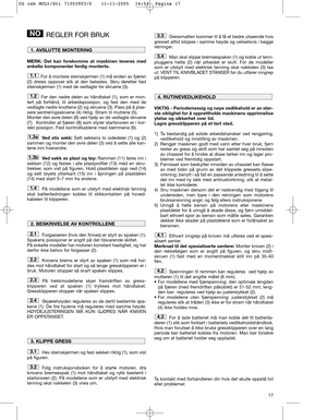 Page 1317
REGLER FOR BRUK
MERK: Det kan forekomme at maskinen leveres med
enkelte komponenter ferdig monterte.
For å montere steinskjermen (1) må enden av fjæren
(2) dreies oppover slik at den belastes. Skru deretter fast
steinskjermen (1) med de vedlagte tre skruene (3).
Før den nedre delen av håndtaket (1), som er mon-
tert på forhånd, til arbeidsposisjon, og fest den med de
vedlagte nedre knottene (2) og skruene (3). Pass på å plas-
sere sentreringsskivene (4) riktig. Stram til mutrene (5).
Monter den øvre...