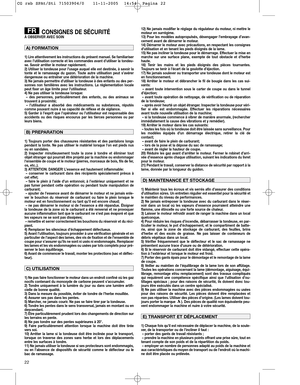 Page 222
CONSIGNES DE SÉCURITÉÀ OBSERVER AVEC SOIN
1) Lire attentivement les instructions du présent manuel. Se familiariser
avec l’utilisation correcte et les commandes avant d’utiliser la tondeu-
se. Savoir arrêter le moteur rapidement.
2) Utiliser la tondeuse pour l’usage auquel elle est destinée, à savoir la
tonte et le ramassage du gazon. Toute autre utilisation peut s’avérer
dangereuse ou entraîner une détérioration de la machine.
3) Ne jamais permettre d’utiliser la tondeuse à des enfants ou des per-...