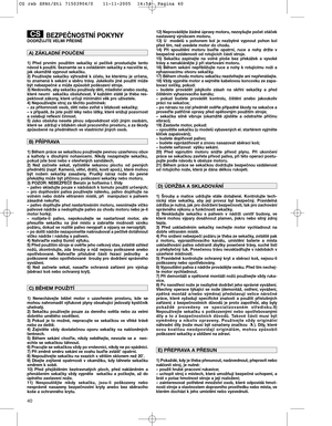 Page 1240
BEZPEČNOSTNÍ POKYNYDODRŽUJTE VELMI PŘESNĚ
1)  Před  prvním  použitím  sekačky  si  pečlivě  prostudujte  tento
návod k použití. Seznamte se s ovládáním sekačky a nacvičte si,
jak okamžitě vypnout sekačku.
2)  Používejte  sekačku  výhradně  k  účelu,  ke  kterému  je  určena,
to  znamená  k  sekání  a  sběru  trávy.  Jakékoliv  jiné  použití  může
být nebezpečné a může způsobit poškození stroje.
3) Nedovolte, aby sekačku používaly děti, mladiství anebo osoby,
které  neumí    sekačku  obsluhovat.  V...