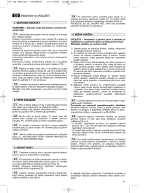 Page 1341
POKYNY K POUŽITÍ
POZNÁMKA – Sekačka může být dodána s předmonto-
vanými díly.
Odmontujte dvě spodní otočné rukojeti (1) a šrouby
(3) z držáků rukojeti.
Predem  smontovanou  spodní  cást  rukojeti  (2)  uvedte  do
pracovní polohy a pripevnete ji pomocí spodních otocných
rukojetí (1) a šroubu (3) z dotace. Dávejte pritom pozor na
správné  umístení  stredicích  podložek  (4).  Dotáhnete
matice (5).
Uvedte  do  pracovní  polohy  horní  cást  (6)  s  použitím
šroubu  (7)  z dotace.  Dbejte  pritom  na...