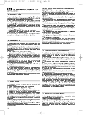 Page 1214
SIKKERHEDSFORSKRIFTERBØR FØLGES NØJE
1) Læs betjeningsvejledningen omhyggeligt. Bliv fortrolig
med plæneklipperens styring og dermed selve brugen af
maskinen. Lær at slukke hurtigt for maskinen.
2) Brug kun plæneklipperen til det formål den er beregnet,
dvs. klipning og opsamling af græs. Al anden brug af maski-
nen er farlig og kan skade denne.
3) Lad aldrig børn, eller personer, som ikke har det nødven-
dige kendsskab til plæneklipperen, bruge denne. Der kan
lokalt være fastsat en minimum...