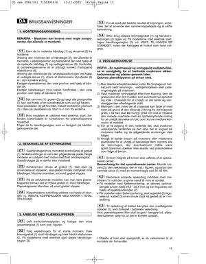 Page 1315
BRUGSANVISNINGER
BEMÆRK – Maskinen kan leveres med nogle kompo-
nenter, der allerede er monteret.
Fjern de to nederste håndtag (1) og skruerne (3) fra
holderne.
Anbring den nederste del af håndtaget (2), der allerede er
monteret, i arbejdsposition og fastspænd den ved hjælp af
de nederste håndtag (1) og vedlagte skruer (3). Kontrollér,
at centreringsskiverne (4) er anbragt korrekt. Fastspænd
møtrikkerne (5).
Anbring den øverste del (6) i arbejdsposition igen ved hjælp
af vedlagte skruer (7), check at...