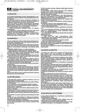 Page 1212
TURVALLISUUSSÄÄNNÖTNOUDATA TARKASTI
1) Lue tarkasti käyttöohjeet: Tutustu ohjauslaitteisiin ja ruo-
honleikkurin sopivaan käyttöön. Opi pysähdyttämään moot-
tori nopeasti. 
2) Käytä ruohonleikkuria siihen tarkoitettuun käyttöön, eli
ruohon leikkaamiseen ja keruuseen. Muunlainen käyttö voi
aiheuttaa vaaratilanteita tai koneen vaurioituimista. 
3) Älä anna lasten tai laitetta tuntemattomien henkilöiden
käyttää laitetta. Paikalliset lait voivat määrätä laitteen käy-
tölle minimi-ikärajan, jota on...