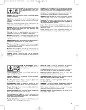 Page 119 Risk för skärskador. Knivar i
rörelse. Stick inte fötter eller hän-
der i knivhuset.
Leikkausvahinkojen vaara. Liikkuvat terät. Älä aseta jal-
kojasi tai käsiäsi terätilaan.
Risiko for skader.Knive i bevægelse. Stik ikke fødder eller
hænder ind i rotorhuset.
Fare for skjæreskader. Kniver i bevegelse. Føtter eller
hender må ikke stikkes inn i knivhuset.
Schneiderisiko.Messer in Bewegung. Führen Sie nicht
Hände oder Füße in die Öffnung unter dem Schneidwerk.
Danger of cutting.Blades in movement. Do not...