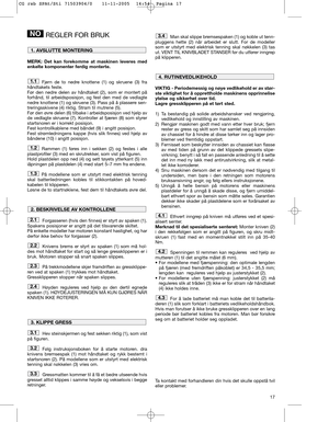 Page 1317
REGLER FOR BRUK
MERK: Det kan forekomme at maskinen leveres med
enkelte komponenter ferdig monterte.
Fjern de to nedre knottene (1) og skruene (3) fra
håndtakets feste.
Før den nedre delen av håndtaket (2), som er montert på
forhånd, til arbeidsposisjon, og fest den med de vedlagte
nedre knottene (1) og skruene (3). Pass på å plassere sen-
treringsskivene (4) riktig. Stram til mutrene (5).
Før den øvre delen (6) tilbake i arbeidsposisjon ved hjelp av
de vedlagte skruene (7). Kontroller at fjæren (8)...
