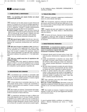 Page 1327
NORME D’USO
NOTA - La macchina può essere fornita con alcuni
componenti già montati.
Introdurre nei fori dello chassis la parte inferiore del
manico (1) e fissarla con le viti (2) e le rondelle sagomate in
dotazione. Montare la parte superiore (3) utilizzando la vite-
ria (4) in dotazione, curando il corretto posizionamento
della spirale (5) di guida della fune di avviamento.
Su alcuni modelli:collegare il cavo del freno motore (6)
agganciando il terminale (7) del filo all’apposito foro della
leva di...