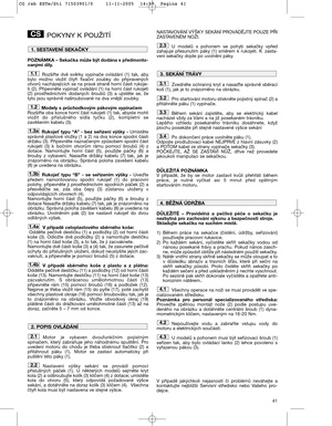 Page 1341
POKYNY K POUŽITÍ
POZNÁMKA – Sekačka může být dodána s předmonto-
vanými díly.
Rozšiřte  dvě  svěrky  vypínače  ovládání  (1)  tak,  aby
bylo  možno  vložit  čtyři  fixační  zoubky  do  připravených
otvorů nacházejících se na pravé straně horní části rukoje-
ti (2). Připevněte vypínač ovládání (1) na horní část rukojeti
(2)  prostřednictvím  dodaných  šroubů  (3)  a  ujistěte  se,  že
tyto jsou správně našroubované na dva vnější zoubky.
Modely s průchodkovým pákovým vypínačem
Rozšiřte oba konce horní...