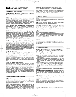 Page 1311
ANVÄNDNINGSREGLER
ANMÄRKNING – Maskinen kan levereras med vissa
komponenter redan monterade.
Vidga de två lockhalvorna vid manöverväljaren (1),
på så vis att man för in de fyra fixeringsändarna i hålen som
finns förberedda på höger sida av handtagets (2).
Fixera manöverväljaren (1) till den övre delen på handtaget
(2) med hjälp av skruvarna som ingår (3), och se till att
dessa är ordentligt fastsatta i de två yttre ändarna. 
Modeller med direktkopplad vevmanövrerad
strömställare: Vidga de två ändarna...